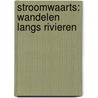 Stroomwaarts: wandelen langs rivieren by Jeroen Dingemans