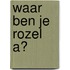 Waar ben je Rozel A?