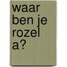Waar ben je Rozel A? by Ed Koekebacker