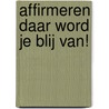 Affirmeren daar word je blij van! door Cees Romijn