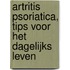 Artritis psoriatica, tips voor het dagelijks leven