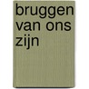 Bruggen van ons Zijn by Wim Van Sijl