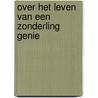 Over het leven van een zonderling genie by Gerard Leliefeld