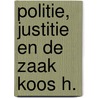 Politie, justitie en de zaak Koos H. by Ben J. Zijl