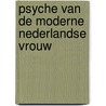 Psyche van de moderne Nederlandse vrouw by Esther K. van Praag