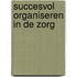 Succesvol organiseren in de zorg