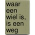 Waar een wiel is, is een weg