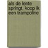 Als de lente springt, koop ik een trampoline