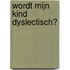 Wordt mijn kind dyslectisch?