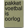 Pakket Voetbal is oorlog by Gerd de Ley