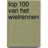 Top 100 van het wielrennen door Wilfred Luijckx