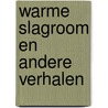Warme slagroom en andere verhalen by Ineke Heijster