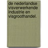 De Nederlandse visverwerkende industrie en visgroothandel. door Rik Beukers