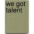 We got talent