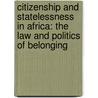 Citizenship and Statelessness in Africa: The law and politics of belonging by Bronwen Manby