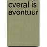 Overal is avontuur by Selma Noort