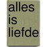 Alles is liefde