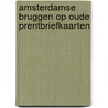 Amsterdamse bruggen op oude prentbriefkaarten door Simon van Blokland