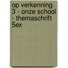 Op verkenning 3 - onze school - themaschrift 5ex door Onbekend