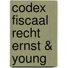 Codex fiscaal recht Ernst & Young door Onbekend