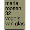 Maria Roosen. 32 vogels van glas by Maria Roosen