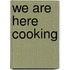 We are here cooking