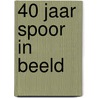 40 jaar spoor in beeld by Barco den Ouden