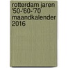 Rotterdam Jaren '50-'60-'70 Maandkalender 2016 door Herco Kruik