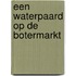 Een waterpaard op de botermarkt