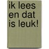 ik lees en dat is leuk!