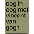 Oog in oog met Vincent van Gogh