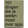 101 dingen die je weten moet over Ajax by Menno Pot
