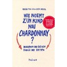 Wie noemt zijn kind nou Chardonnay? door Maarten Van Der Meer