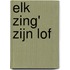 Elk zing' Zijn lof