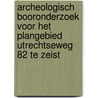 Archeologisch booronderzoek voor het plangebied Utrechtseweg 82 te Zeist door Koen Hebinck