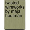 Twisted wireworks by Maja Houtman by Unknown