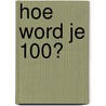 Hoe word je 100? door William Cortvriendt