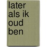 Later als ik oud ben door Onne Gerritsen