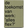 De toekomst van werk: 'alles flex?' door Mark Snijder