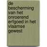 De bescherming van het onroerend erfgoed in het Vlaamse Gewest door Onbekend