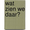 Wat zien we daar? by Elly van der Linden
