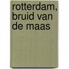 Rotterdam, bruid van de Maas door Han van der Horst