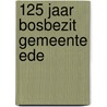 125 jaar bosbezit Gemeente Ede door Piet Griffioen