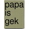 Papa is Gek by Gerard Peters