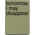 Tomorrow, I May Disappear