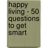 Happy Living - 50 questions to get smart door Onbekend