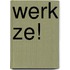 Werk ze!