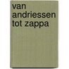 Van Andriessen tot Zappa door Erik Voermans