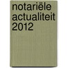 Notariële actualiteit 2012 by J. Bael