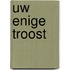 Uw enige troost